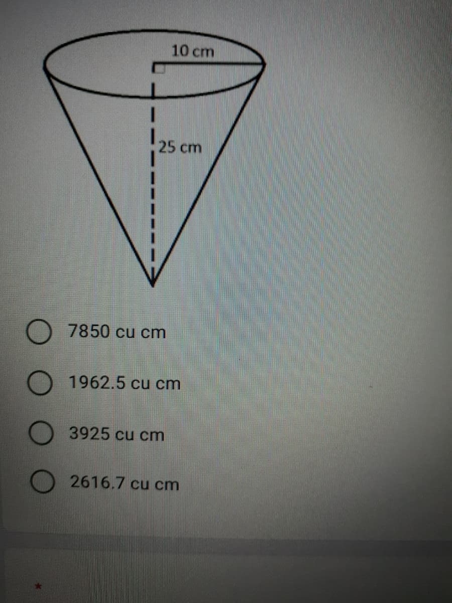 10 cm
25 cm
7850cu cm
1962.5 cu cm
3925 cu cm
2616.7 cu cm
