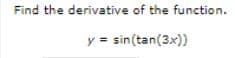 Find the derivative of the function.
y = sin(tan(3x))
