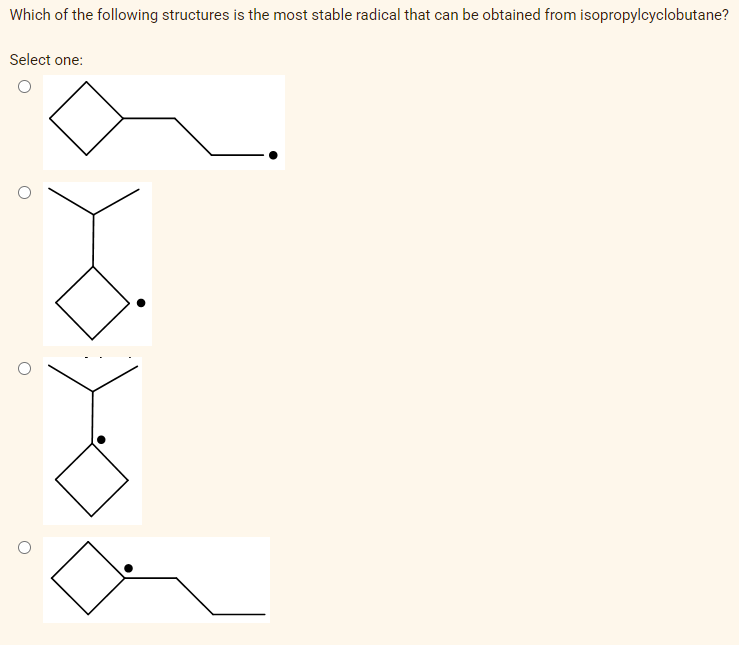 Which of the following structures is the most stable radical that can be obtained from isopropylcyclobutane?
Select one: