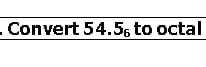 .Convert 54.5, to octal
