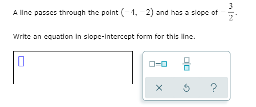 3
A line passes through the point (-4, -2) and has a slope of
2
Write an equation in slope-intercept form for this line.
D=0
