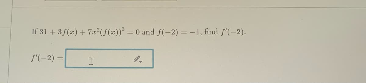 If 31 + 3f(x) + 7x²(f(x))* = 0 and f(-2) = -1, find f'(-2).
f'(-2) =
