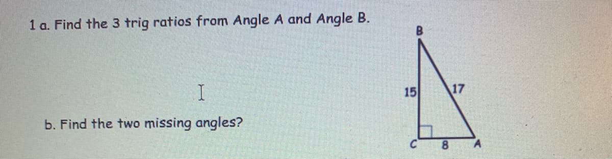 1 a. Find the 3 trig ratios from Angle A and Angle B.
15
17
b. Find the two missing angles?
