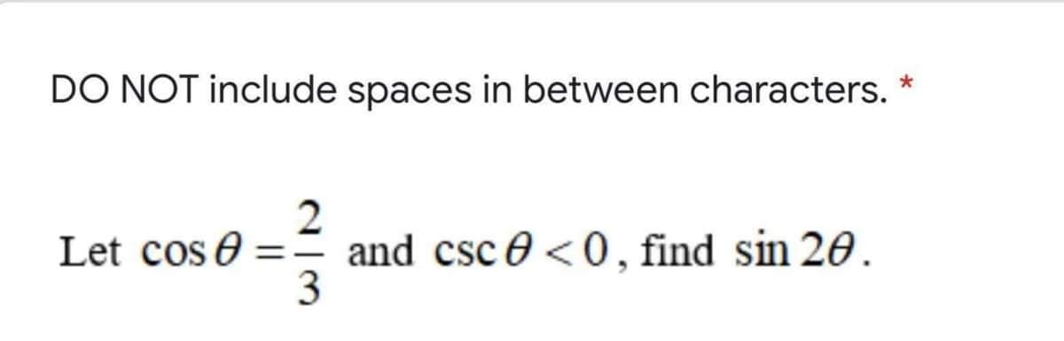 DO NOT include spaces in between characters.
and csc e <0, find sin 20.
3
Let cos 0
