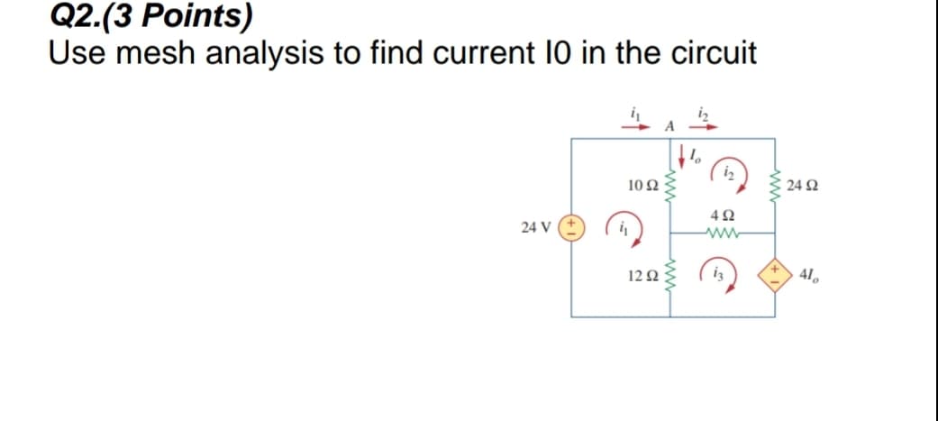 Q2.(3 Points)
Use mesh analysis to find current 10 in the circuit
10 2
24 2
4Ω
24 V
12Ω
41.
