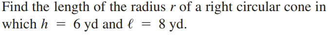 Find the length of the radius r of a right circular cone in
which h = 6 yd and l = 8 yd.
