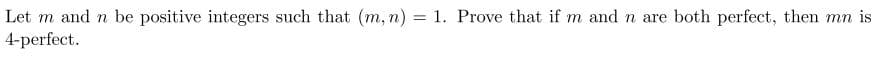 Let m and n be positive integers such that (m, n) = 1. Prove that if m and n are both perfect, then mn is
4-perfect.