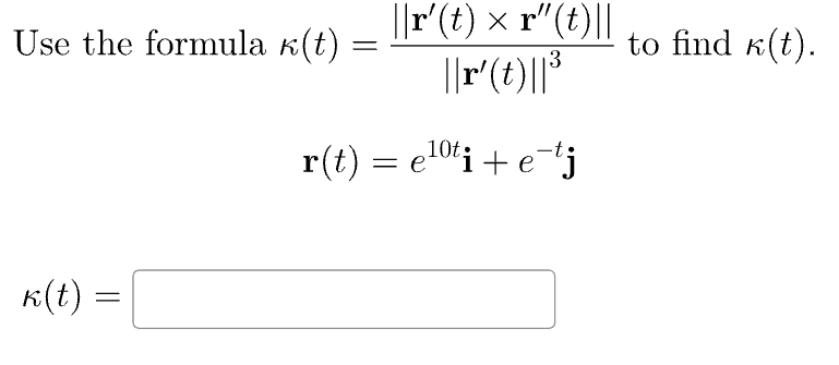 Use the formula K(t)
k(t):
-
=
||r' (t) × r"(t)||
||r' (t)||³
3
r(t) = e¹⁰ti + e¯tj
to find (t).