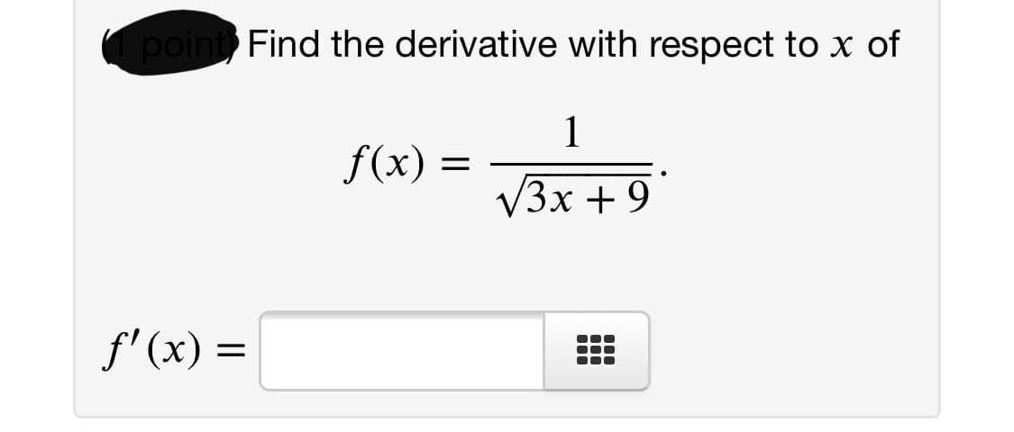 1 point Find the derivative with respect to x of
1
f(x)
V3x + 9
f' (x) =
