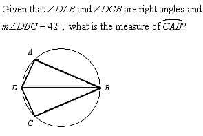 Given that ZDAB and ZDCB are right angles and
MLDBC = 42°, what is the measure of CAB?
