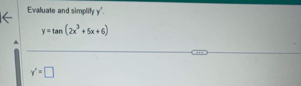 K
Evaluate and simplify y'.
y=tan (2x³ +5x+6)
y'=0
***