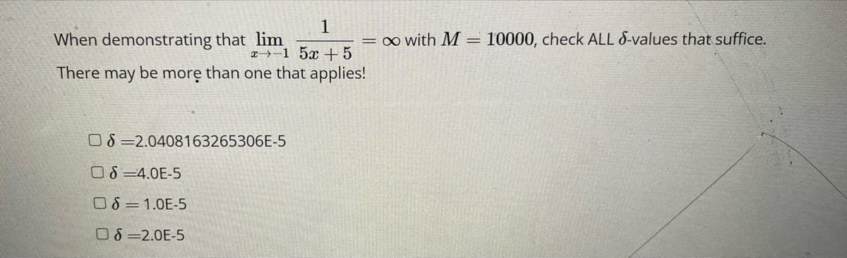 1
When demonstrating that lim
r-15+5
than one that applies!
There may be more
08 2.0408163265306E-5
06-4.0E-5
08=1.0E-5
08=2.0E-5
= ∞ with M= 10000, check ALL 6-values that suffice.