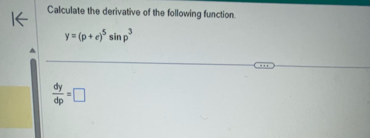 K
Calculate the derivative of the following function.
y = (p+e)5 sin p
비용