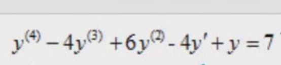 – 4y®) +6y® - 4y'+y =7
