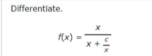 Differentiate.
fx) =
X
x+