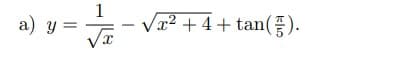 a) y =
1
√x² + 4 + tan(5).