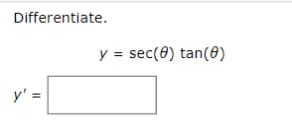 Differentiate.
y' =
y = sec (8) tan(8)