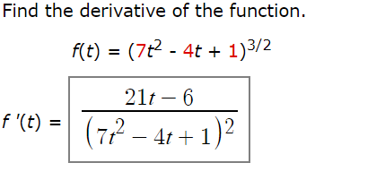 Find the derivative of the function.
f(t) = (7t² - 4t + 1)3/2
21t – 6
f 't) = 7? – 41+ 1)²
(72 – 4t + 1)²
