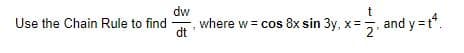 dw
t
Use the Chain Rule to find
where w = cos 8x sin 3y, x=, and y%3Dt".
dt
