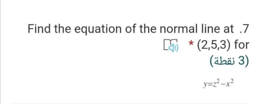 Find the equation of the normal line at .7
5 * (2,5,3) for
)3 نقطة(
y=z?-x?
