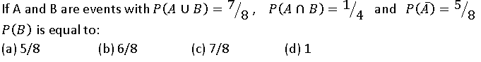 If A and B are events with P(A U B) = 7/8, P(A O B) = 14 and P(A)
P(B) is equal to:
8/.
(a) 5/8
(b) 6/8
(c) 7/8
(d) 1
