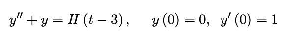 y" + y = H (t – 3), y (0) = 0, y' (0) = 1
