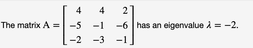 4
4
The matrix A =
-5
-1
-6 has an eigenvalue 1 = -2.
-2 -3
-1
