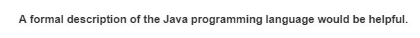 A formal description of the Java programming language would be helpful.