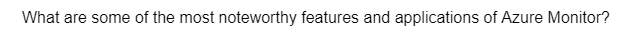 What are some of the most noteworthy features and applications of Azure Monitor?