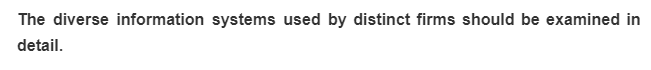 The diverse information systems used by distinct firms should be examined in
detail.