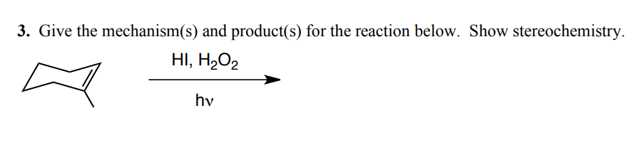 3. Give the mechanism(s) and product(s) for the reaction below. Show stereochemistry.
HI, H₂O₂
hy