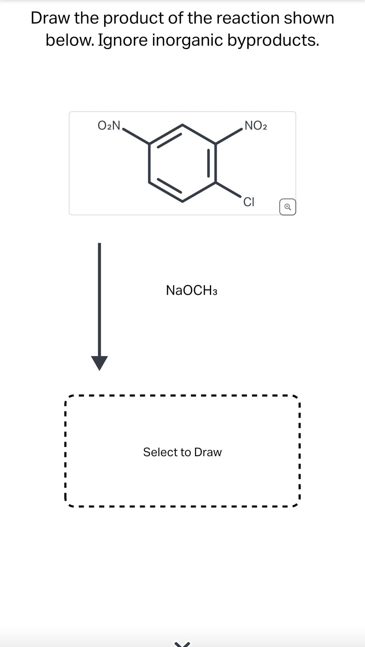 Draw the product of the reaction shown
below. Ignore inorganic byproducts.
O₂N
NO2
NaOCH3
Select to Draw
CI