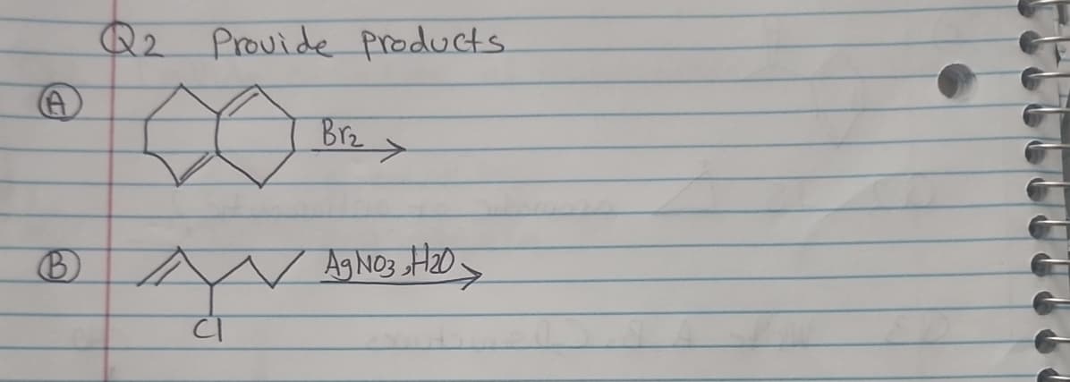 A
Q2 Provide products.
Br₂
AgNO3 H₂0