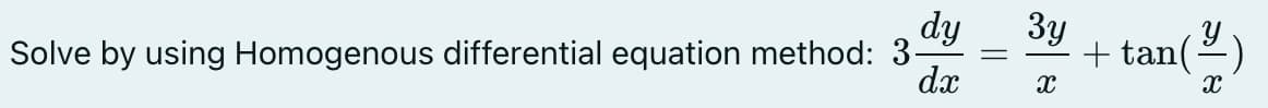 Solve by using Homogenous differential equation method: 3-
Зу
+ tan()
dy
dx
X
X