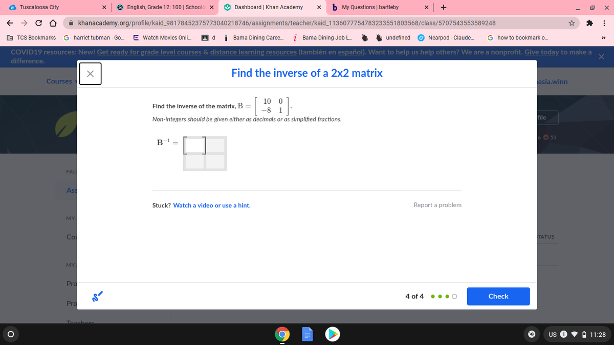 **Title: Find the Inverse of a 2x2 Matrix**

**Task Description:**

Find the inverse of the matrix \( B = \begin{bmatrix} 10 & 0 \\ -8 & 1 \end{bmatrix} \).

- Non-integers should be given either as decimals or as simplified fractions.

**Matrix Equation:**

\[ B^{-1} = \begin{bmatrix} \, \, \, & \, \, \, \\ \, \, \, & \, \, \, \end{bmatrix} \]

**Instructions:**

- If you need help, watch a video or use a hint.

**Status:**

- Step 4 of 4 completed

- Click "Check" to verify your answer.