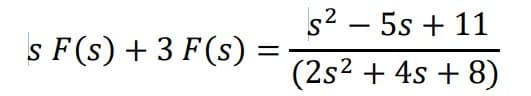 s F (s) + 3 F (s) =
=
s² - 5s + 11
(2s² + 4s + 8)