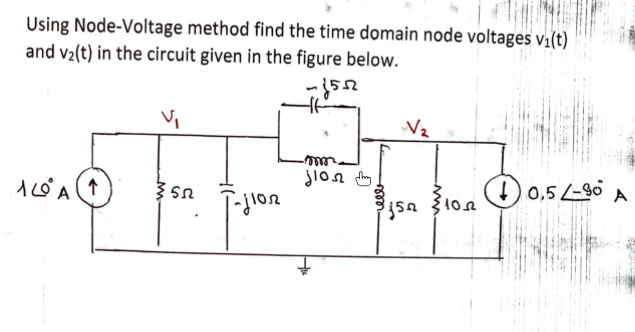 Using Node-Voltage method find the time domain node voltages v1(t)
and v2(t) in the circuit given in the figure below.
Vi
)0,5L-90
