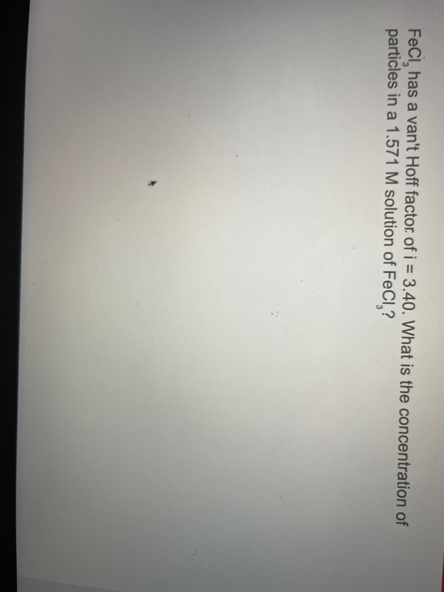 FeCl, has a van't Hoff factor of i = 3.40. What is the concentration of
particles in a 1.571 M solution of FeCl₂?