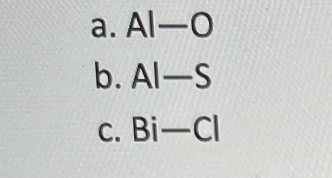 а. Al—O
b. Al-S
С. Ві—СІ
