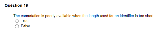 Quèstion 19
The connotation is poorly available when the length used for an identifier is too short.
True
False
