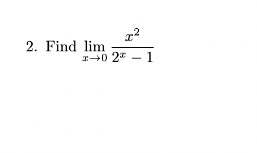 x2
2. Find lim
x→0 2* – 1
