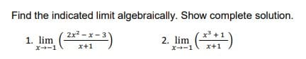 Find the indicated limit algebraically. Show complete solution.
2x2 -x - 3
x3
1. lim
x--1
2. lim
x--1
x+1
x+1
