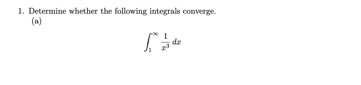 1. Determine whether the following integrals converge.
(a)
1
dx
x3
