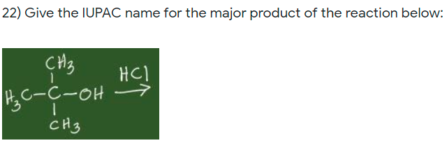 22) Give the IUPAC name for the major product of the reaction below:
CH3
HC)
HC-C-OH →
CH3
