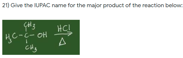 21) Give the IUPAC name for the major product of the reaction below:
HCL
HC-C- OH
A
