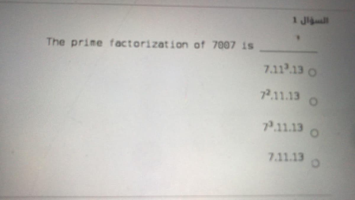 1 Jlll
The prime factorization of 7007 is
o בג יוגה
72.11.13
7P11.13
7.11.13
