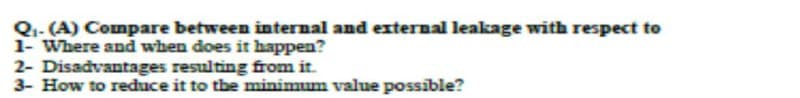 Q₁-(A) Compare between internal and external leakage with respect to
1- Where and when does it happen?
2- Disadvantages resulting from it.
3- How to reduce it to the minimum value possible?