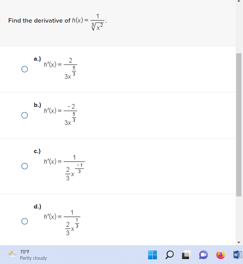 Find the derivative of h(x) =
O
O
O
a.)
b.)
c.)
h'(x) =
h'(x) =
h'(x) =
d.)
h'(x) =
70°F
Partly cloudy
2
3x
5
2
=
5
3x
2
1
ताल
1
-1
-|m
ताल
0
L
A
------