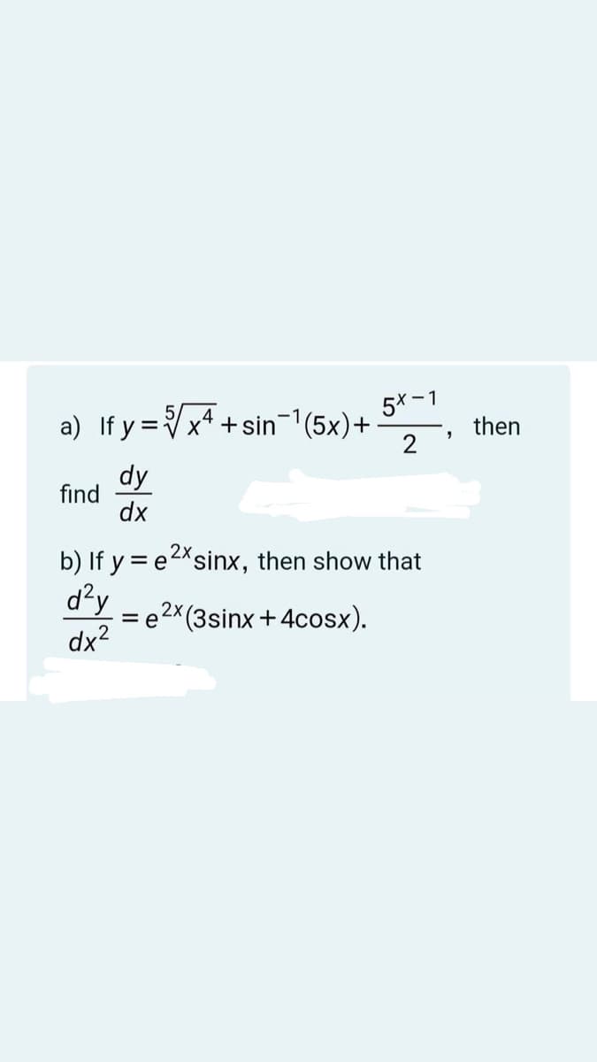 5x-1
a) If y =Vx* +sin1(5x)+
2
%3D
then
dy
find
dx
b) If y = e2*sinx, then show that
d²y
= e2*(3sinx +4cosx).
dx?
