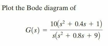 Plot the Bode diagram of
G(s) =
=
10(s² + 0.4s + 1)
s(s² + 0.88 + 9)